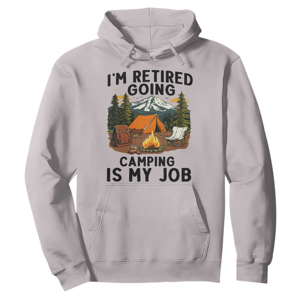 Retirement Camp Gift Hoodie I Am Retired Going Camping Is My Job TS12 Ice Gray Print Your Wear