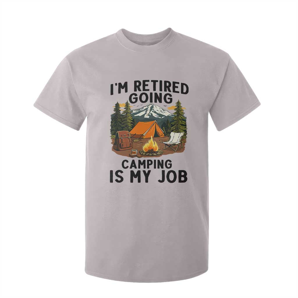 Retirement Camp Gift T Shirt For Kid I Am Retired Going Camping Is My Job TS12 Ice Gray Print Your Wear