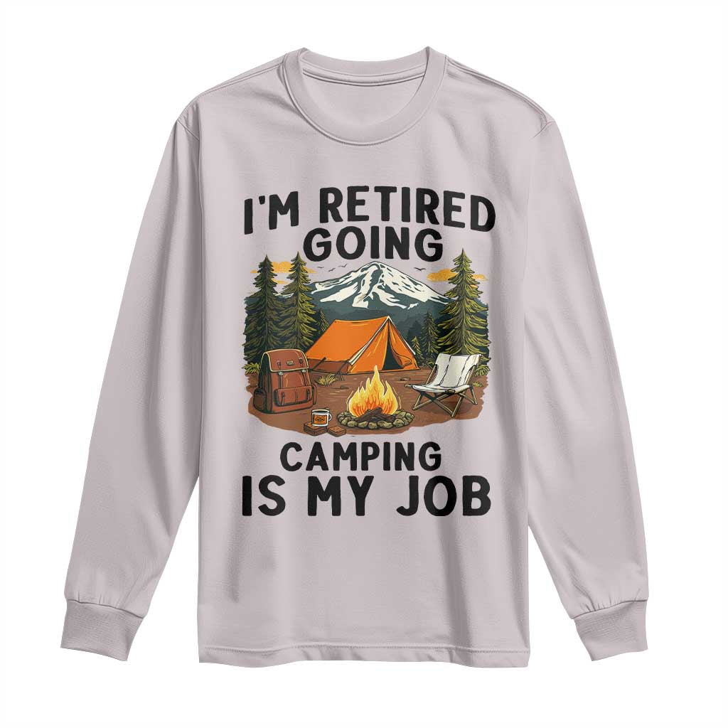 Retirement Camp Gift Long Sleeve Shirt I Am Retired Going Camping Is My Job TS12 Ice Gray Print Your Wear