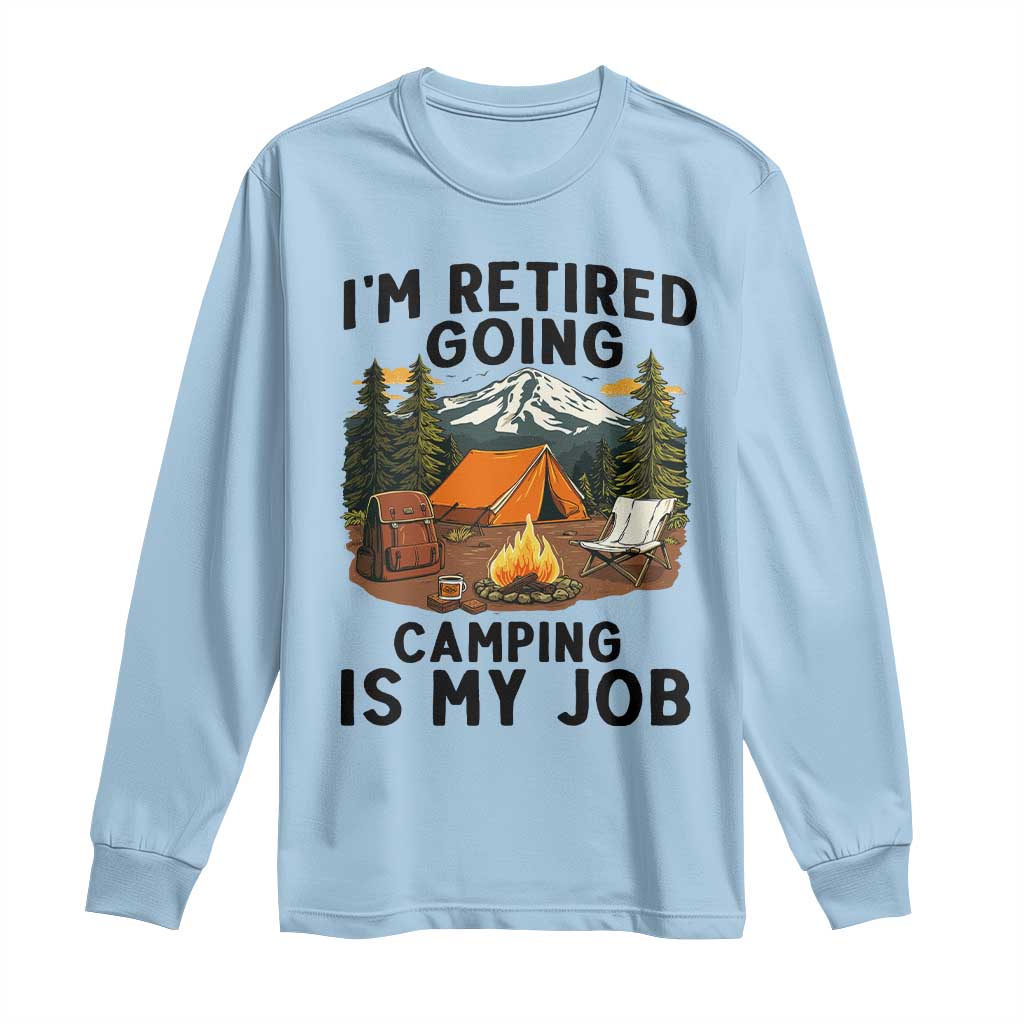 Retirement Camp Gift Long Sleeve Shirt I Am Retired Going Camping Is My Job TS12 Light Blue Print Your Wear