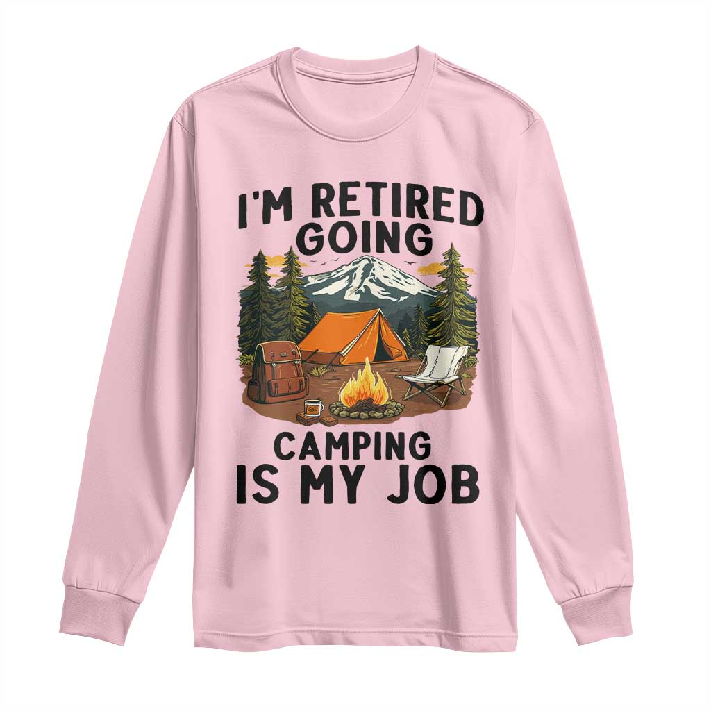 Retirement Camp Gift Long Sleeve Shirt I Am Retired Going Camping Is My Job TS12 Light Pink Print Your Wear
