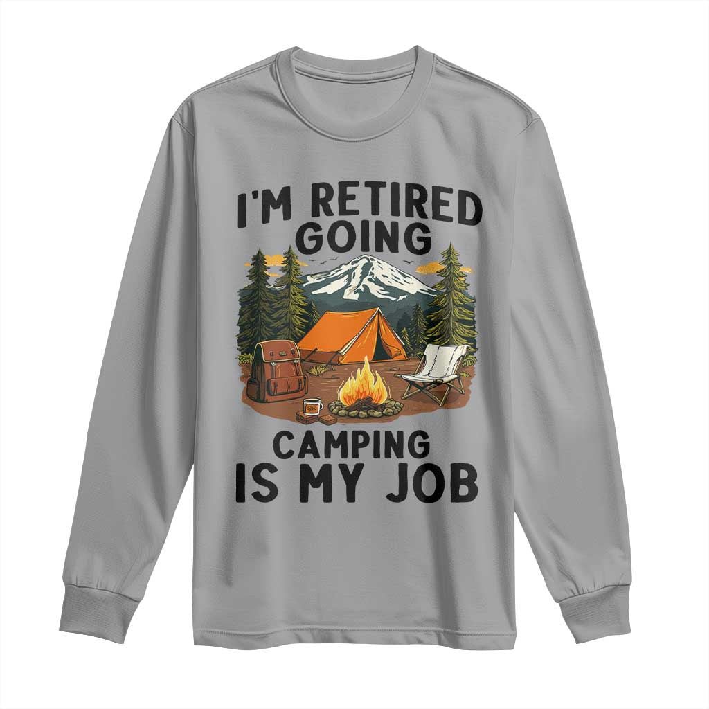 Retirement Camp Gift Long Sleeve Shirt I Am Retired Going Camping Is My Job TS12 Sport Gray Print Your Wear