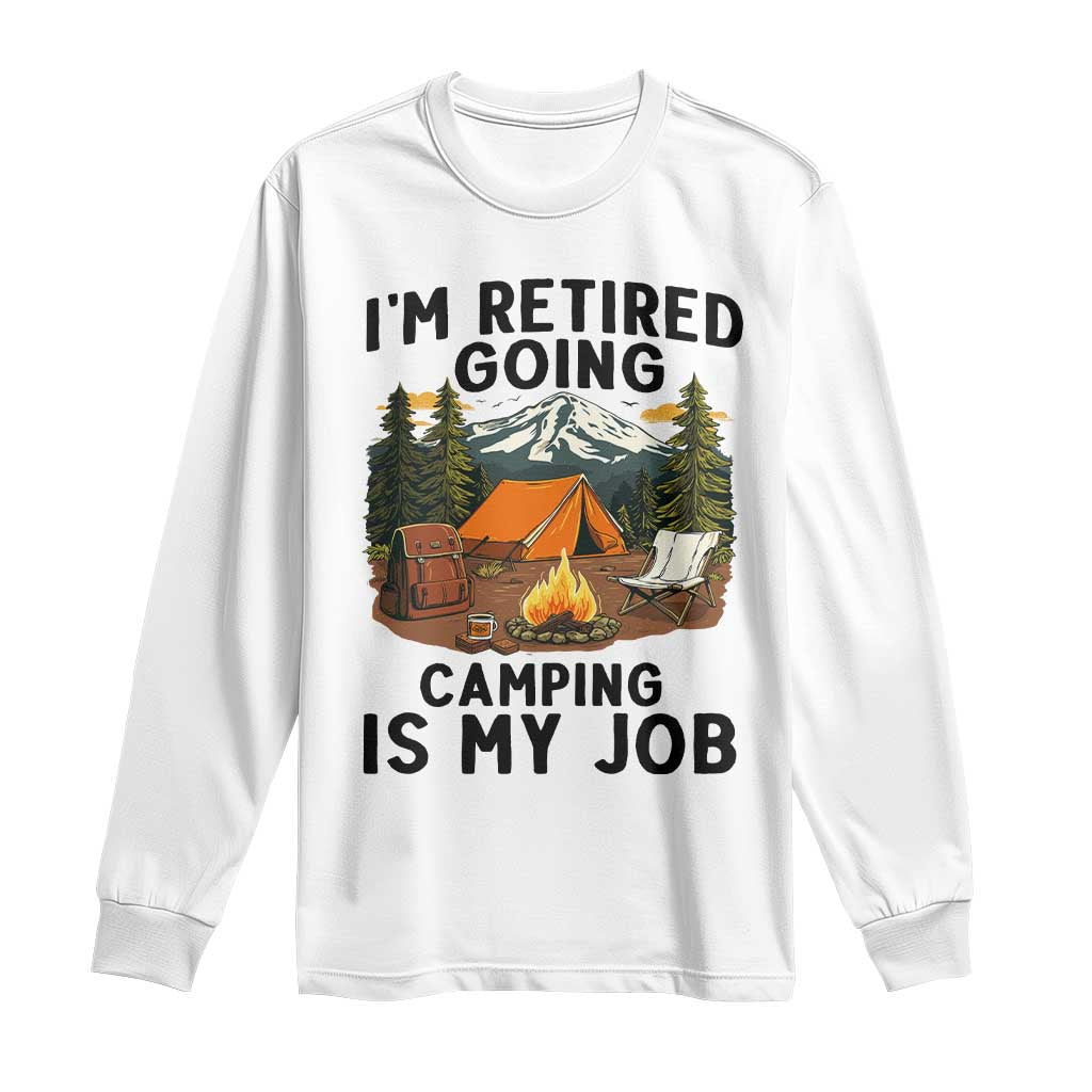 Retirement Camp Gift Long Sleeve Shirt I Am Retired Going Camping Is My Job TS12 White Print Your Wear