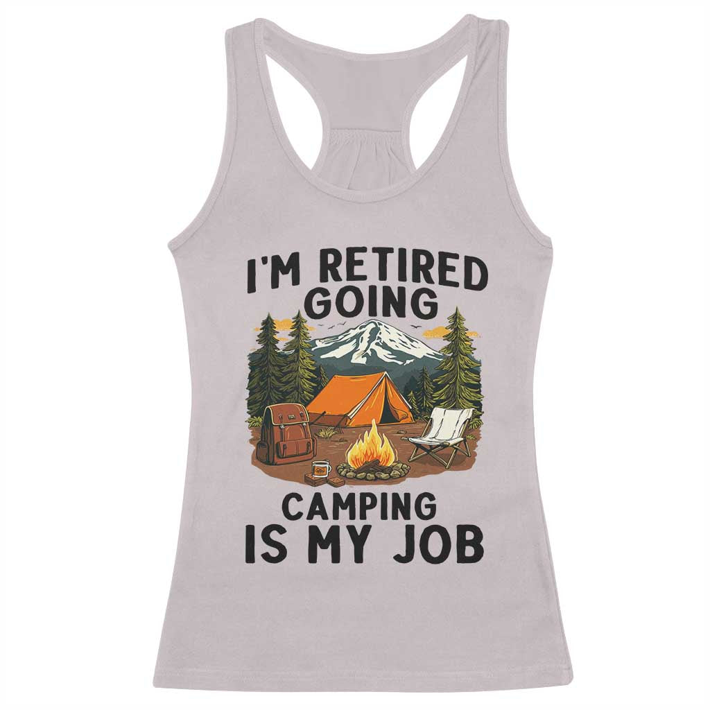 Retirement Camp Gift Racerback Tank Top I Am Retired Going Camping Is My Job TS12 Ice Gray Print Your Wear