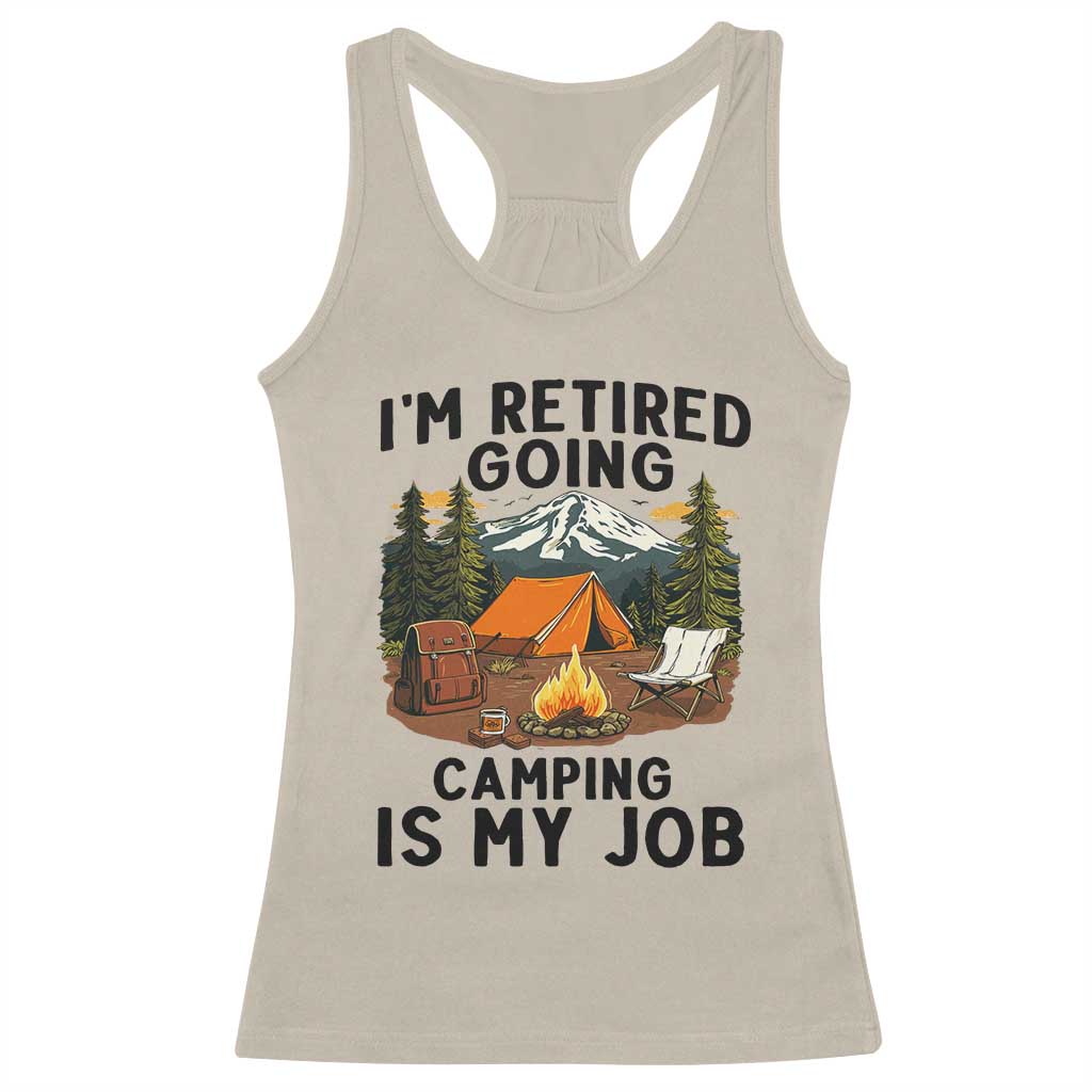 Retirement Camp Gift Racerback Tank Top I Am Retired Going Camping Is My Job TS12 Sand Print Your Wear