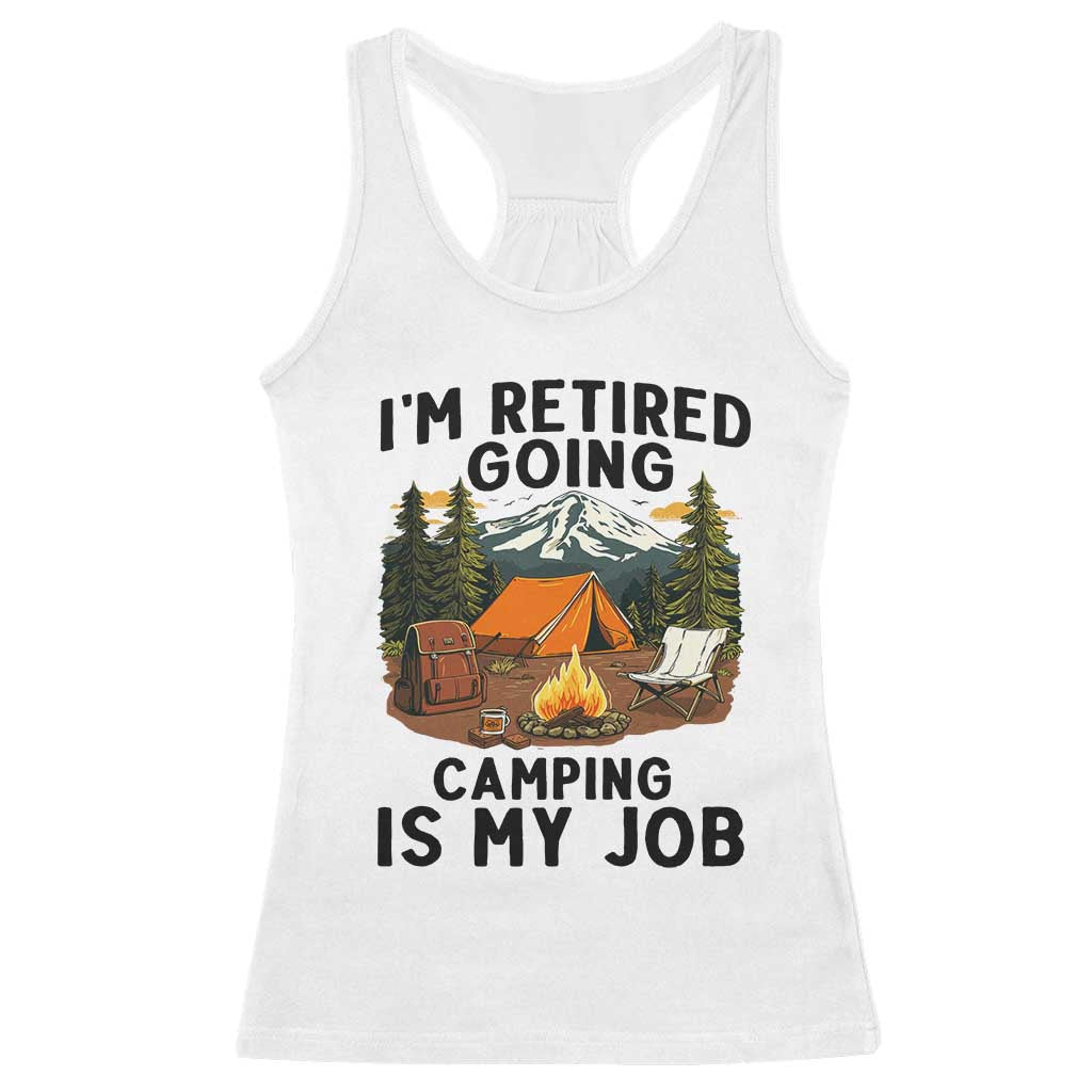 Retirement Camp Gift Racerback Tank Top I Am Retired Going Camping Is My Job TS12 White Print Your Wear