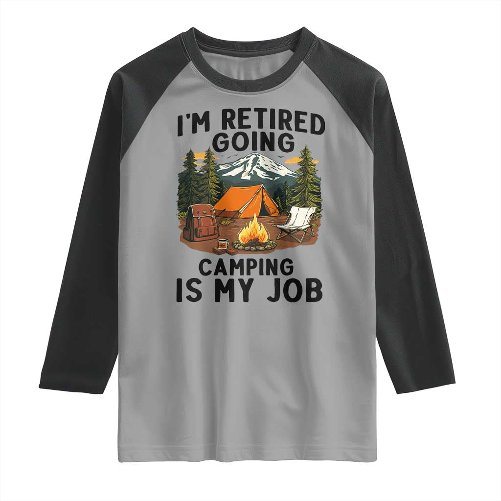 Retirement Camp Gift Raglan Shirt I Am Retired Going Camping Is My Job TS12 Sport Gray Black Print Your Wear