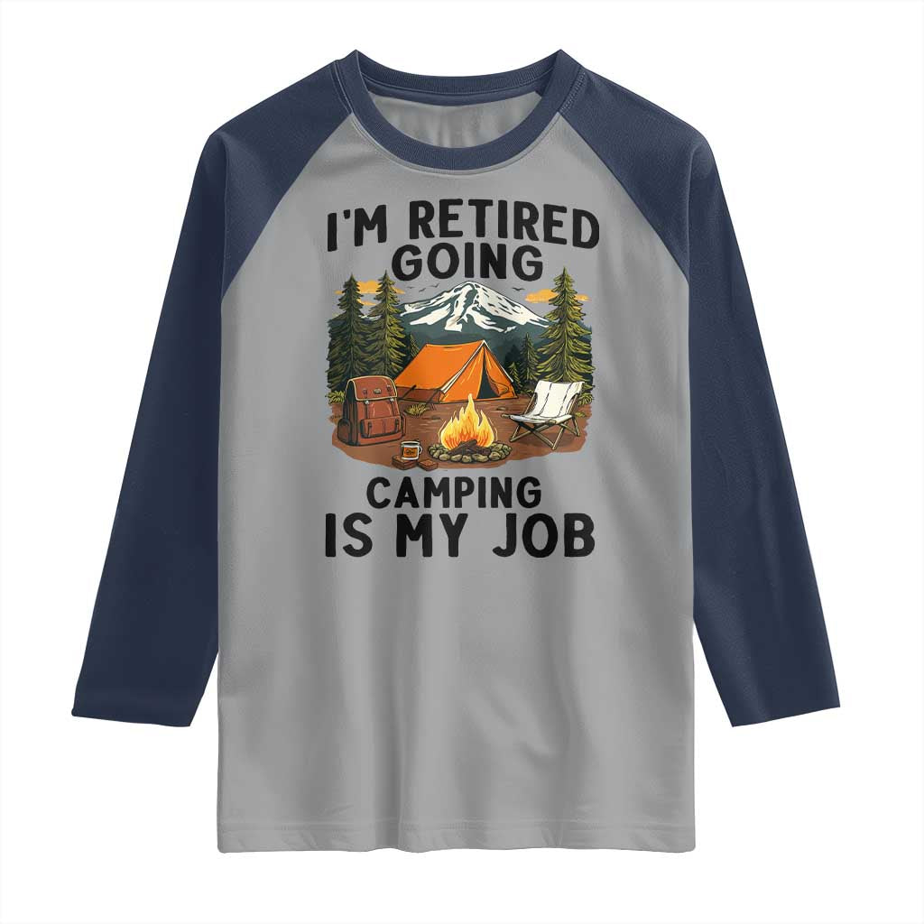 Retirement Camp Gift Raglan Shirt I Am Retired Going Camping Is My Job TS12 Sport Gray Navy Print Your Wear