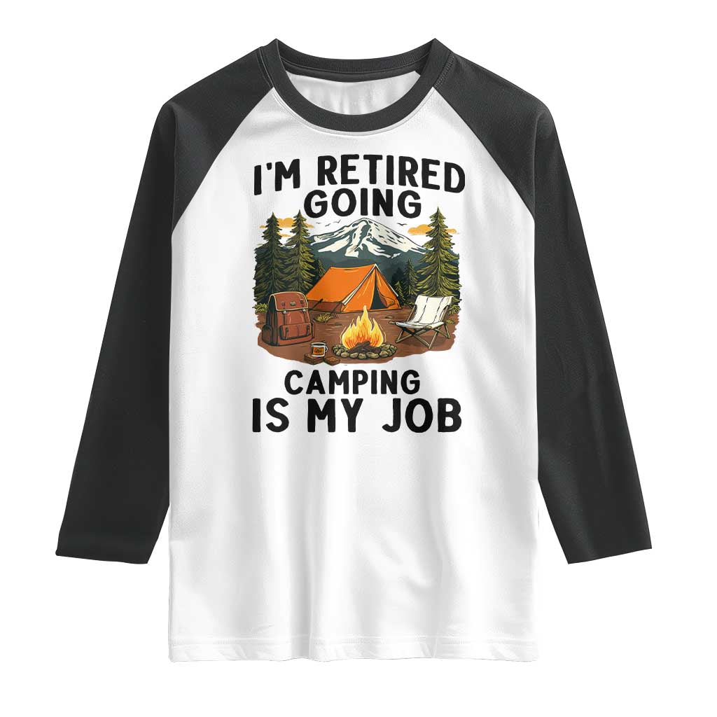 Retirement Camp Gift Raglan Shirt I Am Retired Going Camping Is My Job TS12 White Black Print Your Wear