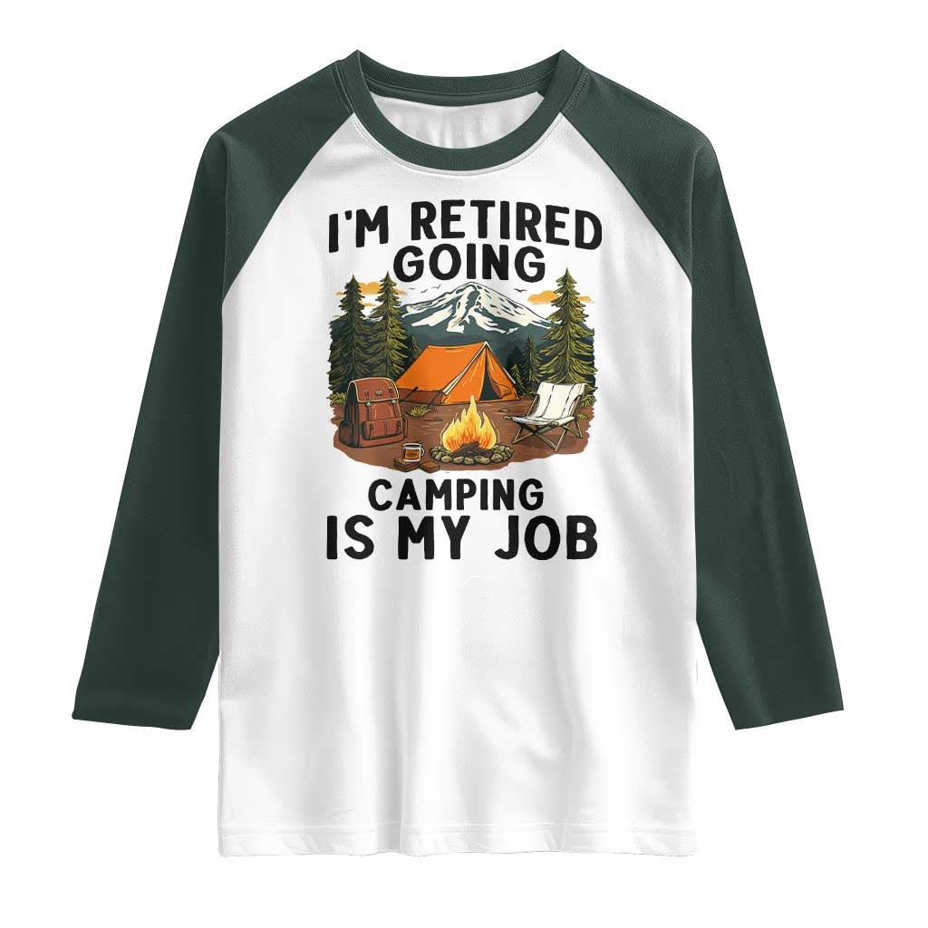 Retirement Camp Gift Raglan Shirt I Am Retired Going Camping Is My Job TS12 White Dark Forest Green Print Your Wear