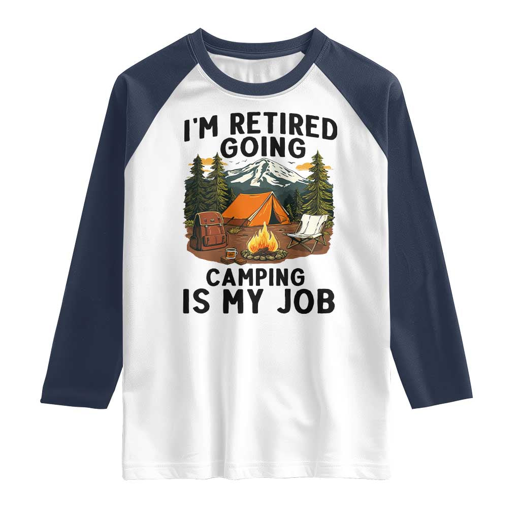 Retirement Camp Gift Raglan Shirt I Am Retired Going Camping Is My Job TS12 White Navy Print Your Wear