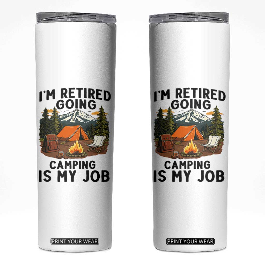 Retirement Camp Gift Skinny Tumbler I Am Retired Going Camping Is My Job TS12 White Print Your Wear