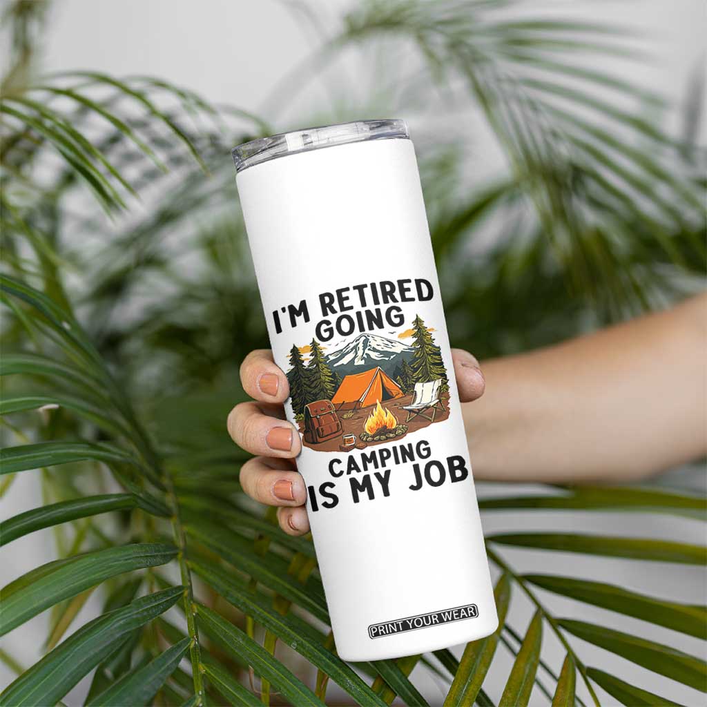 Retirement Camp Gift Skinny Tumbler I Am Retired Going Camping Is My Job TS12 Print Your Wear