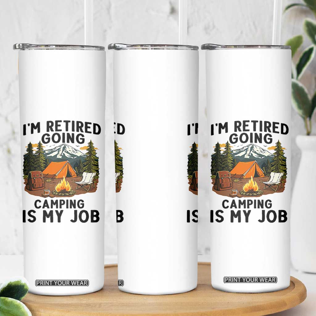 Retirement Camp Gift Skinny Tumbler I Am Retired Going Camping Is My Job TS12 Print Your Wear