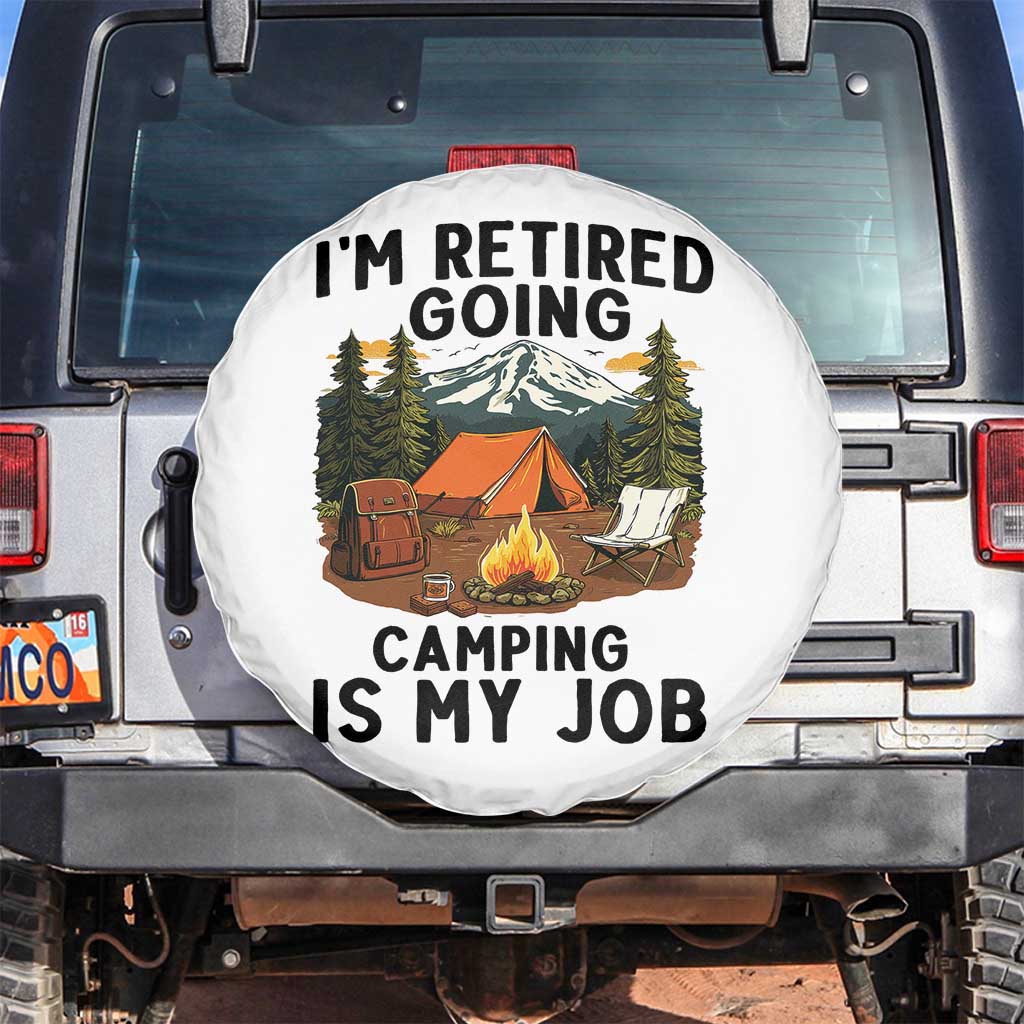 Retirement Camp Gift Spare Tire Cover I Am Retired Going Camping Is My Job TS12 No hole White Print Your Wear