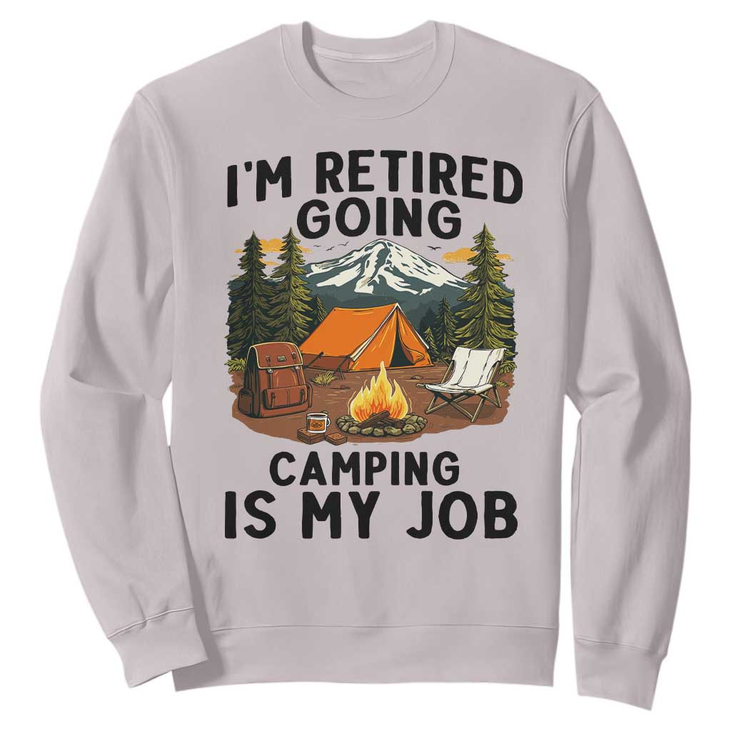 Retirement Camp Gift Sweatshirt I Am Retired Going Camping Is My Job TS12 Ice Gray Print Your Wear