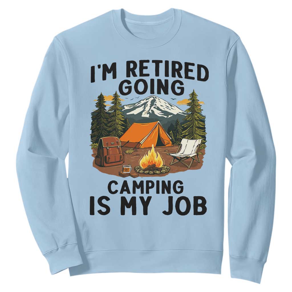 Retirement Camp Gift Sweatshirt I Am Retired Going Camping Is My Job TS12 Light Blue Print Your Wear