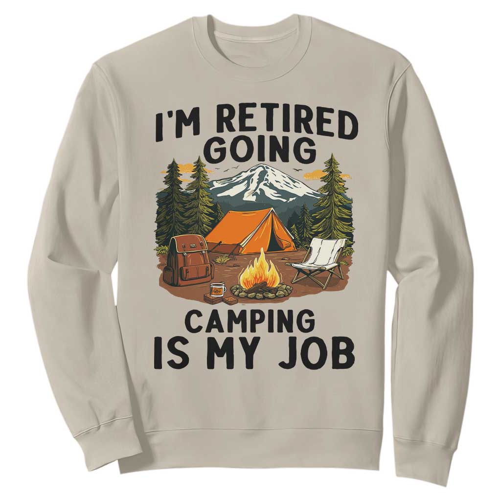 Retirement Camp Gift Sweatshirt I Am Retired Going Camping Is My Job TS12 Sand Print Your Wear