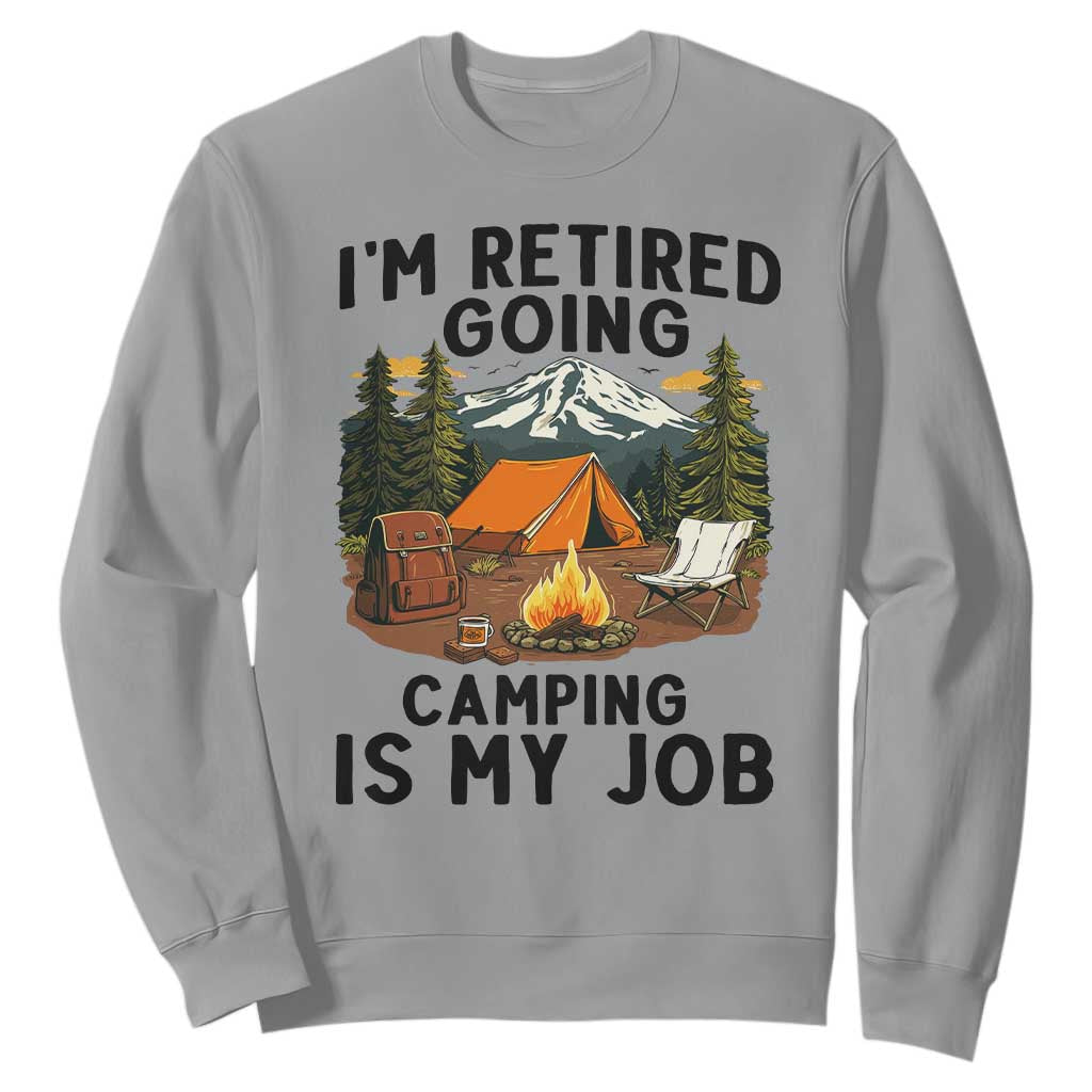 Retirement Camp Gift Sweatshirt I Am Retired Going Camping Is My Job TS12 Sport Gray Print Your Wear