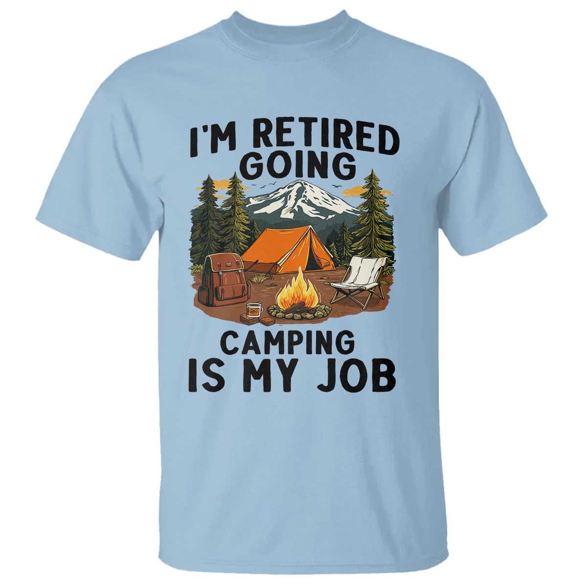 Retirement Camp Gift T Shirt I Am Retired Going Camping Is My Job TS12 Light Blue Print Your Wear