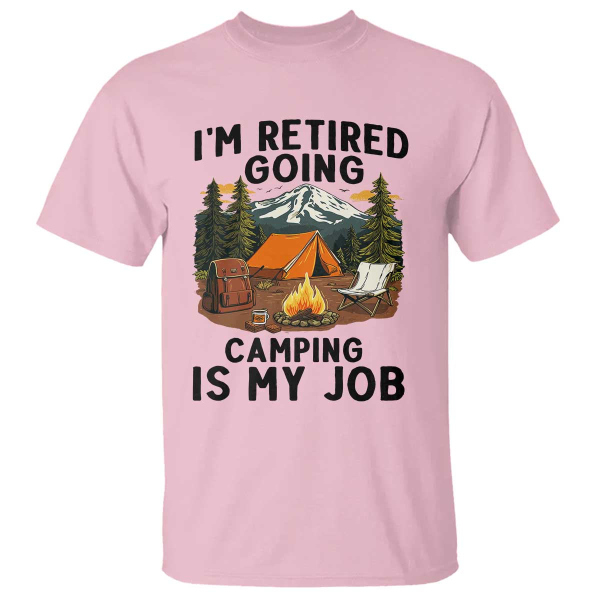 Retirement Camp Gift T Shirt I Am Retired Going Camping Is My Job TS12 Light Pink Print Your Wear
