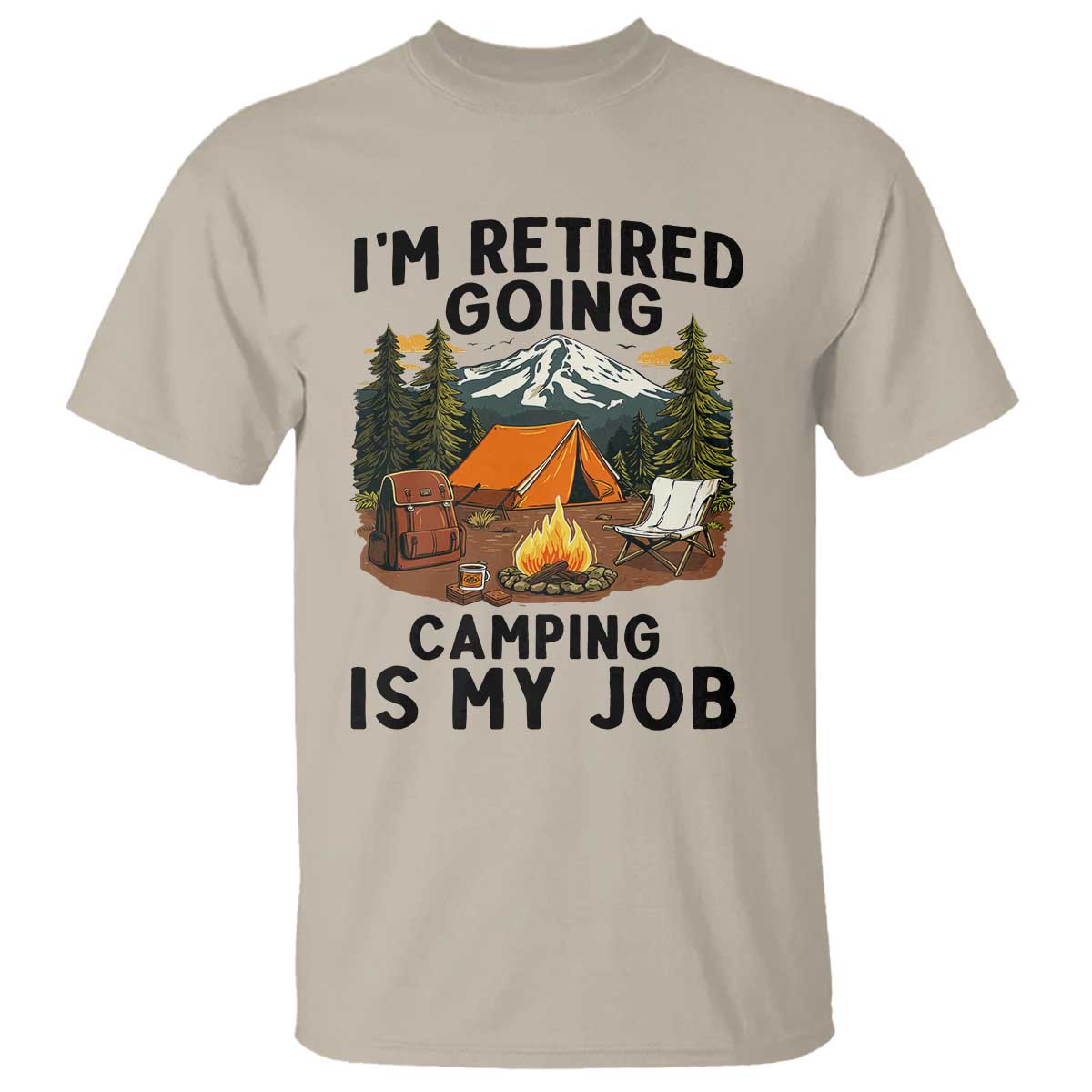 Retirement Camp Gift T Shirt I Am Retired Going Camping Is My Job TS12 Sand Print Your Wear
