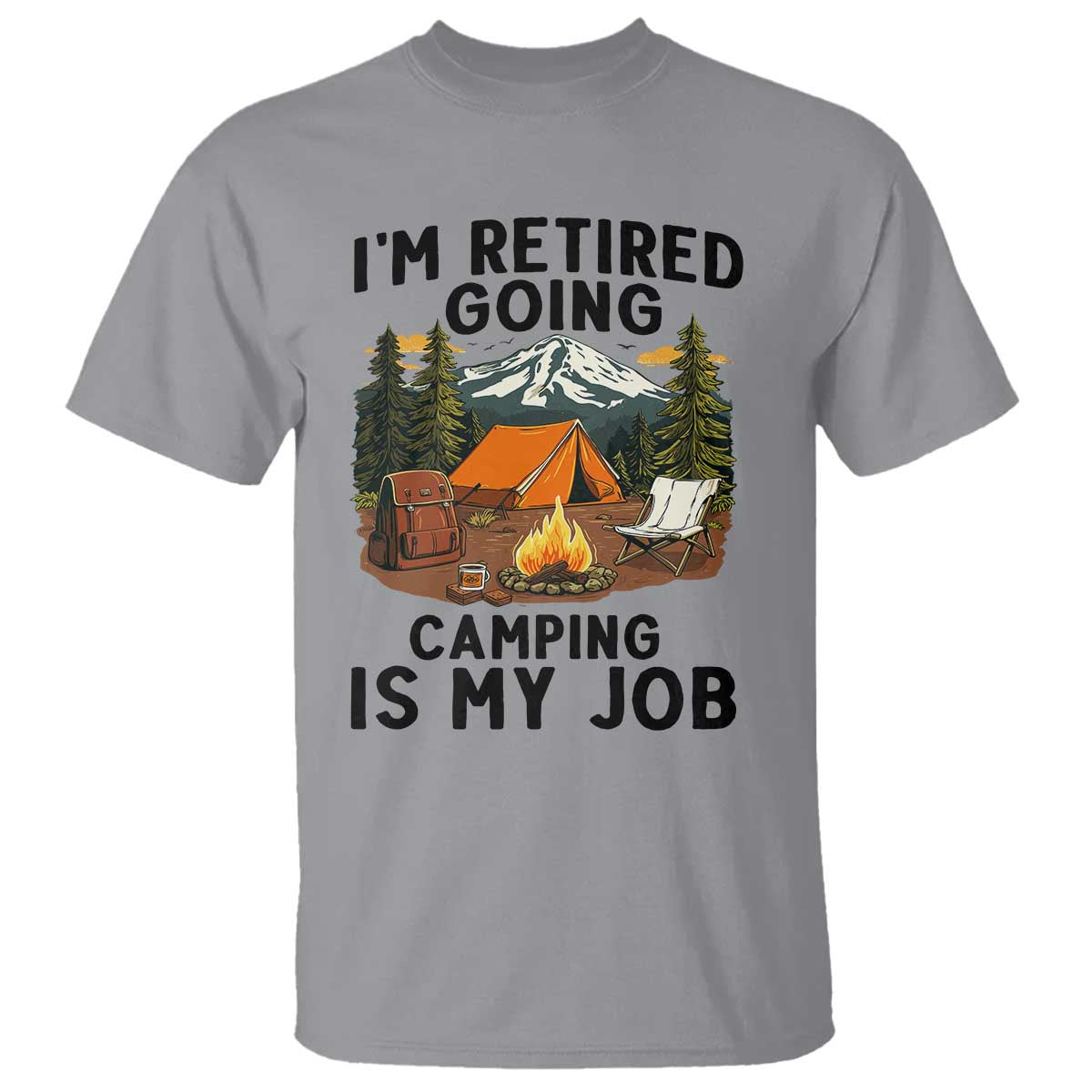 Retirement Camp Gift T Shirt I Am Retired Going Camping Is My Job TS12 Sport Gray Print Your Wear