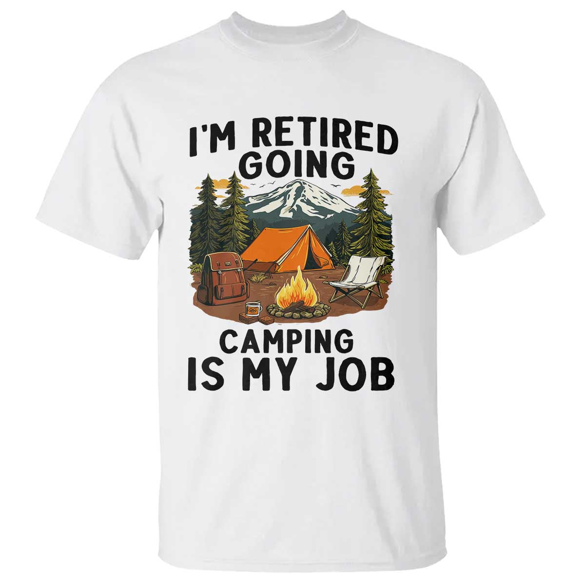 Retirement Camp Gift T Shirt I Am Retired Going Camping Is My Job TS12 White Print Your Wear