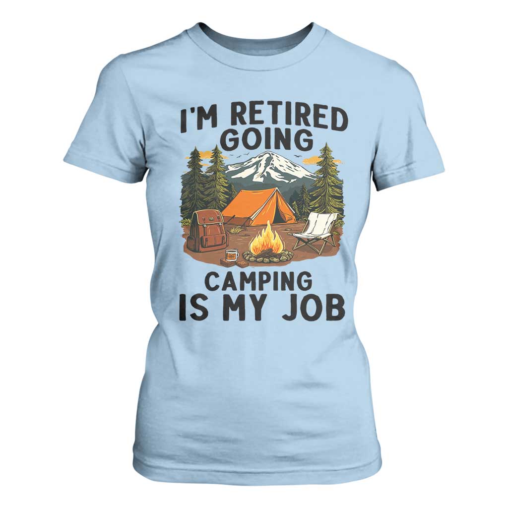 Retirement Camp Gift T Shirt For Women I Am Retired Going Camping Is My Job TS12 Light Blue Print Your Wear
