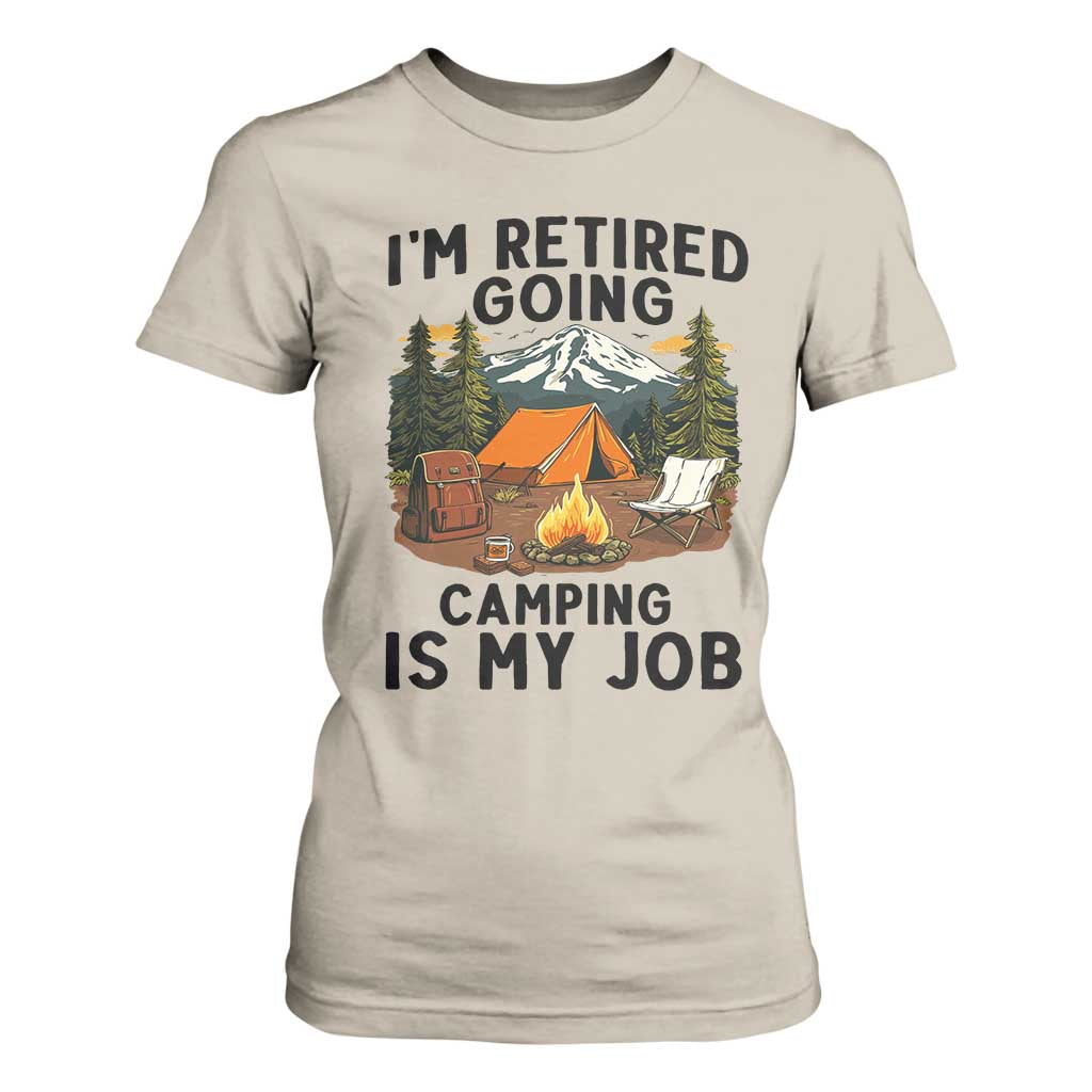 Retirement Camp Gift T Shirt For Women I Am Retired Going Camping Is My Job TS12 Sand Print Your Wear