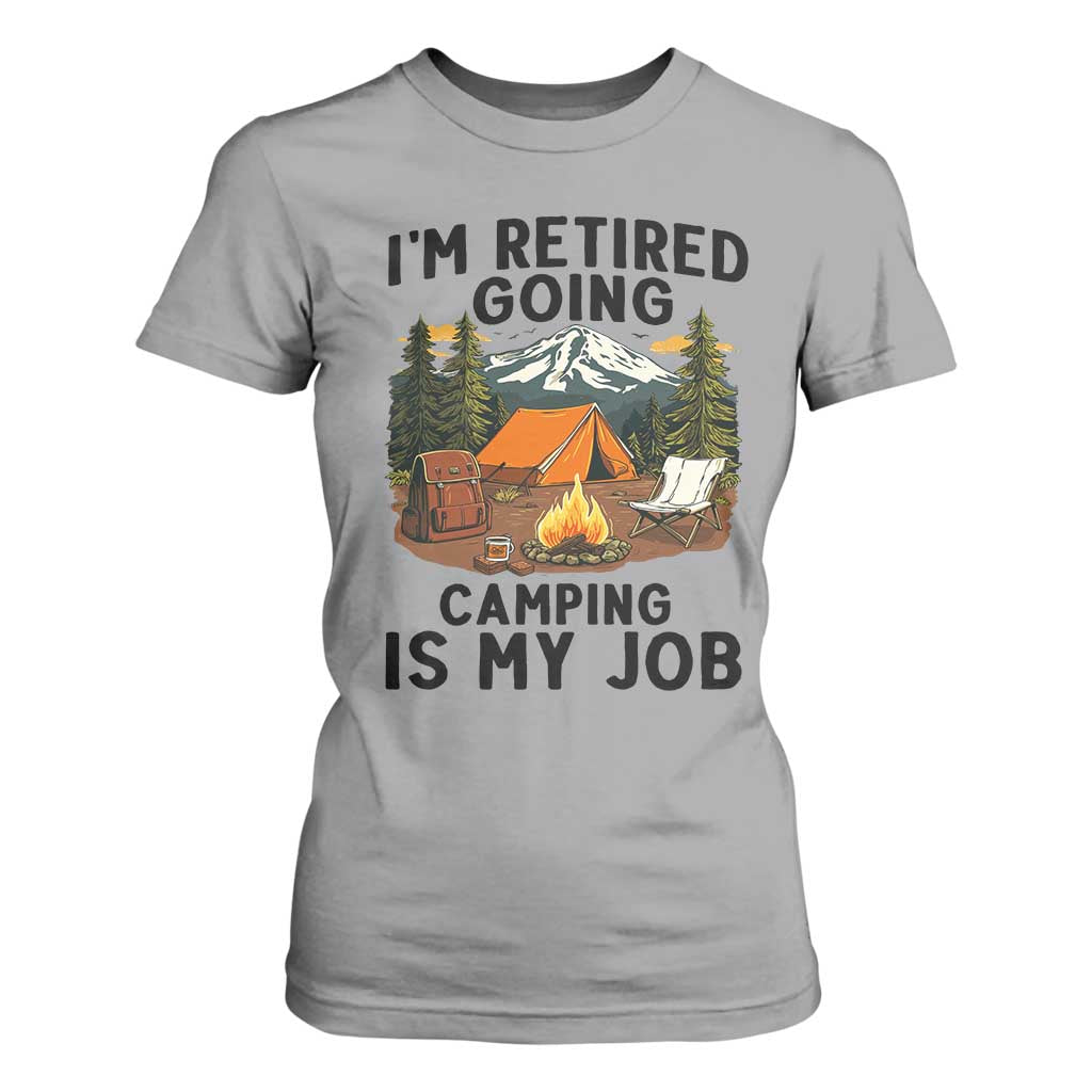 Retirement Camp Gift T Shirt For Women I Am Retired Going Camping Is My Job TS12 Sport Gray Print Your Wear