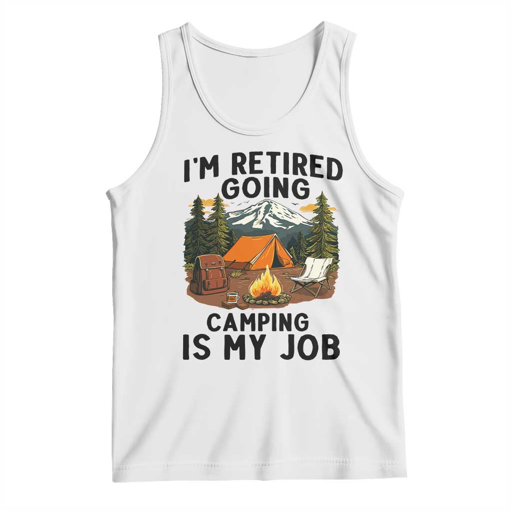 Retirement Camp Gift Tank Top I Am Retired Going Camping Is My Job TS12 White Print Your Wear