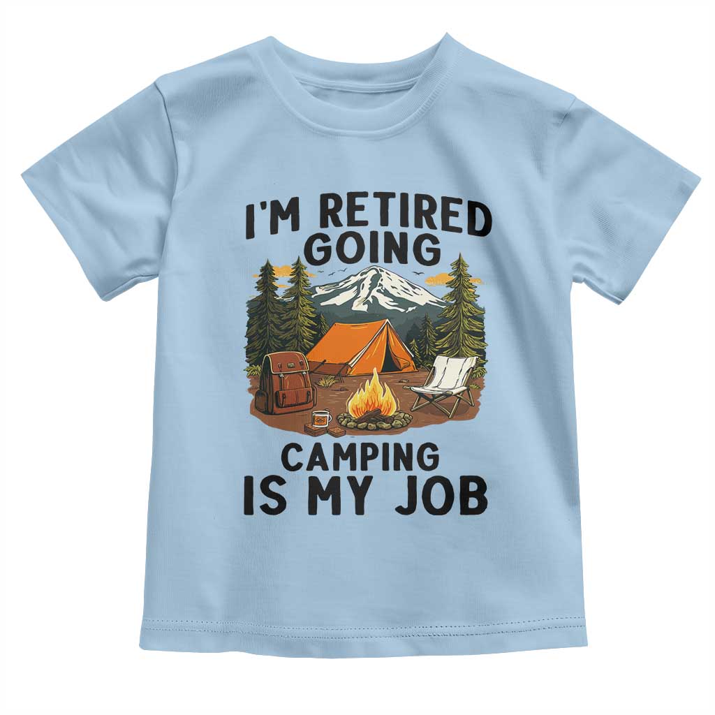 Retirement Camp Gift Toddler T Shirt I Am Retired Going Camping Is My Job TS12 Light Blue Print Your Wear