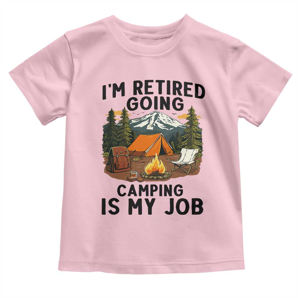Retirement Camp Gift Toddler T Shirt I Am Retired Going Camping Is My Job TS12 Light Pink Print Your Wear