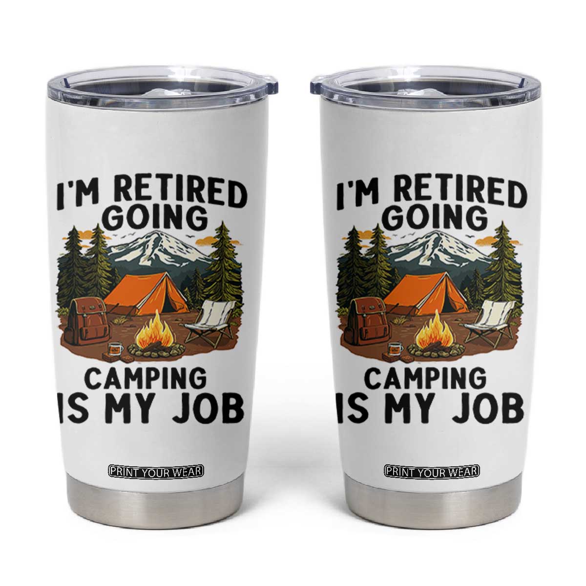 Retirement Camp Gift Tumbler Cup I Am Retired Going Camping Is My Job TS12 White Print Your Wear