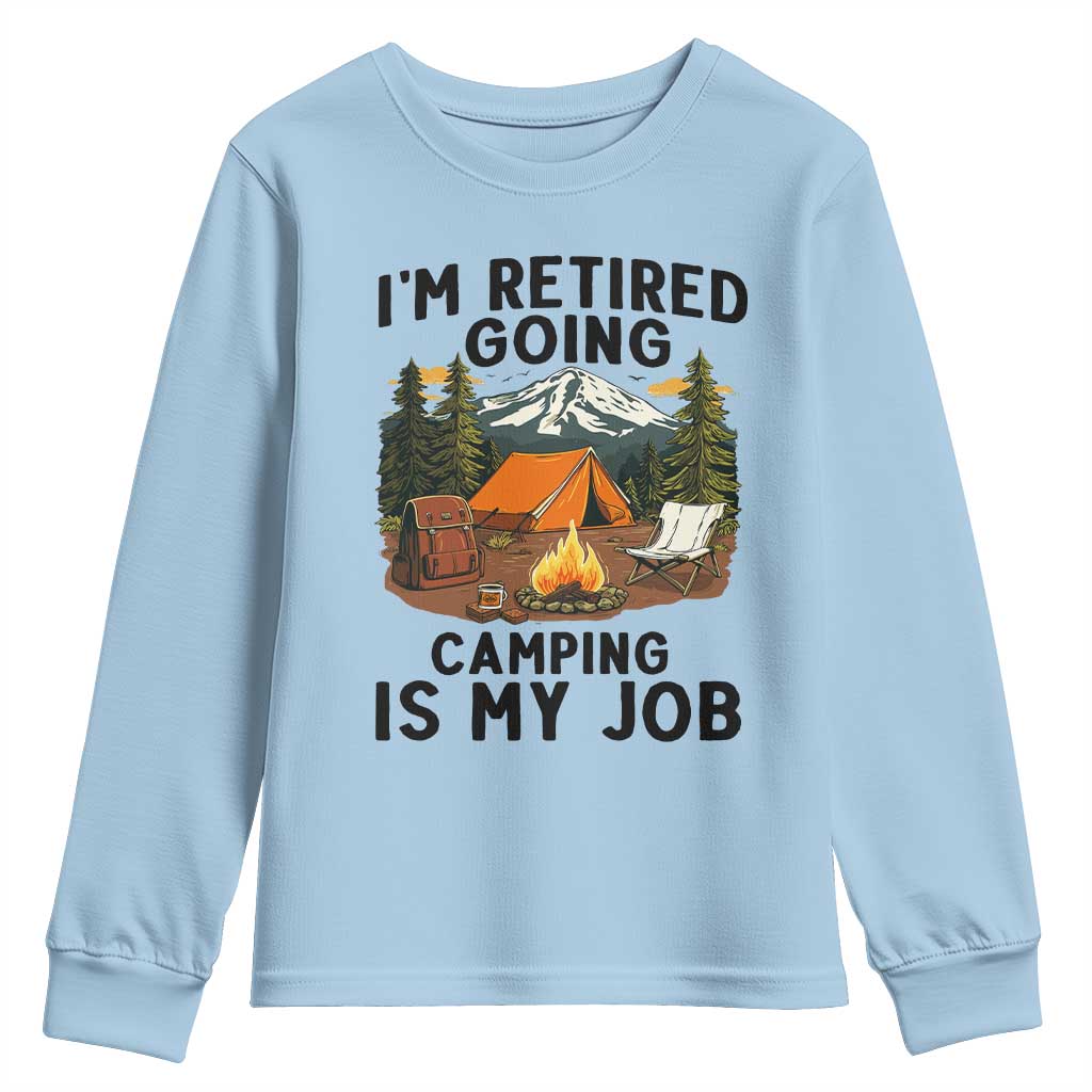 Retirement Camp Gift Youth Sweatshirt I Am Retired Going Camping Is My Job TS12 Light Blue Print Your Wear