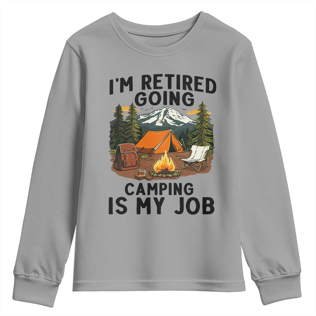 Retirement Camp Gift Youth Sweatshirt I Am Retired Going Camping Is My Job TS12 Sport Gray Print Your Wear