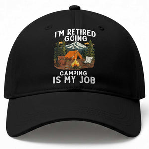 I Am Retired Going Camping Is My Job Baseball Cap Funny Retirement Gift TS12 Print Your Wear