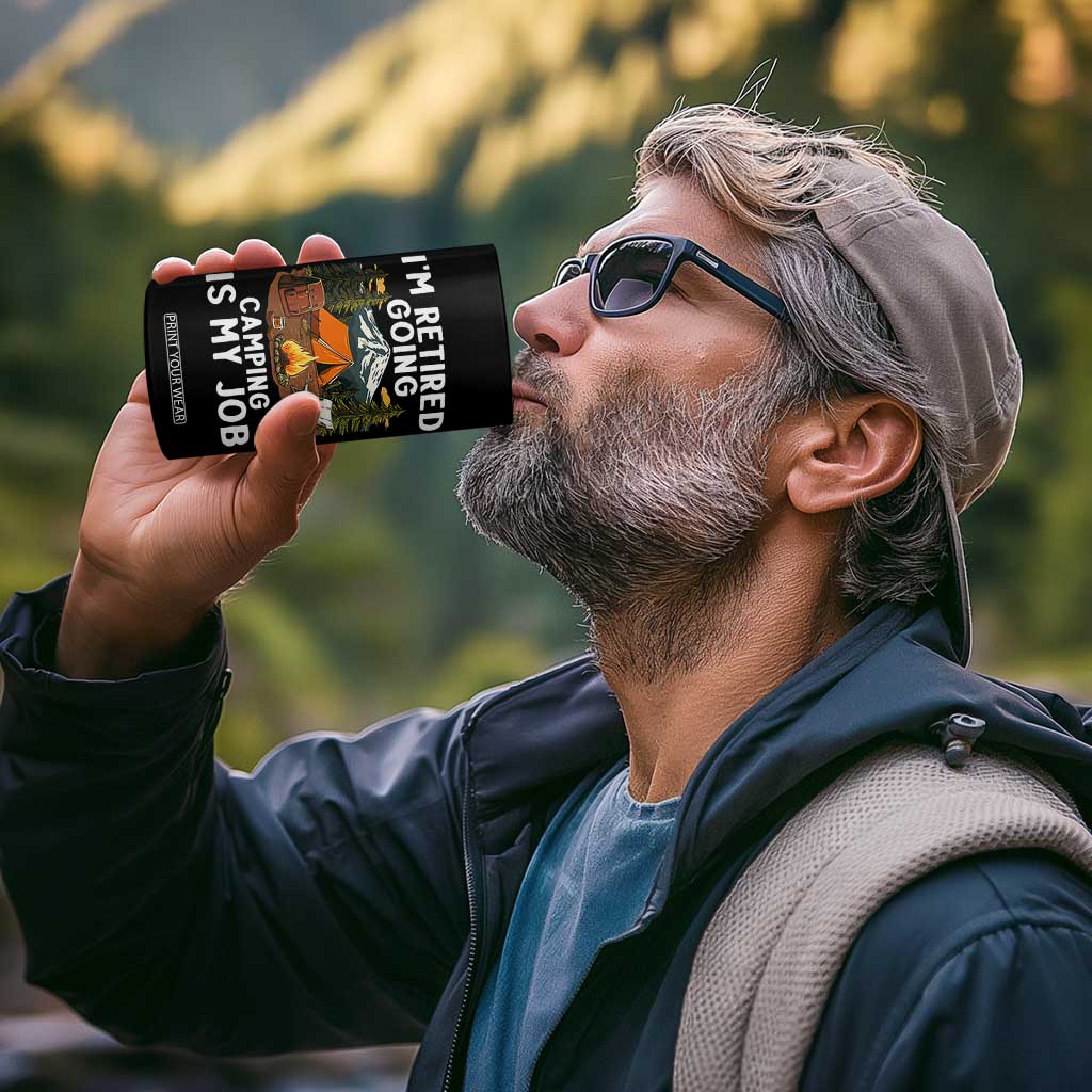 I Am Retired Going Camping Is My Job 4 in 1 Can Cooler Tumbler Funny Retirement Gift TS12 Print Your Wear