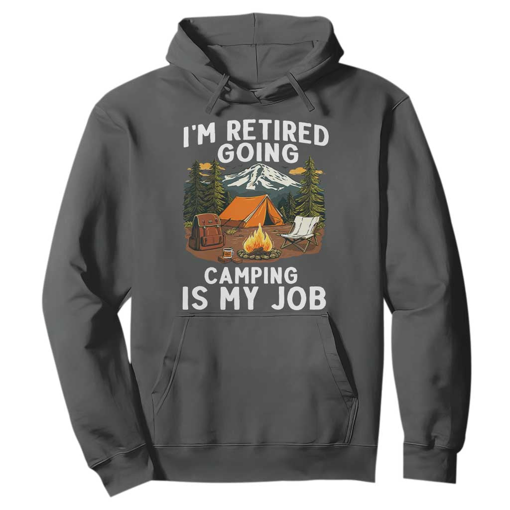 I Am Retired Going Camping Is My Job Hoodie Funny Retirement Gift TS12 Dark Heather Print Your Wear