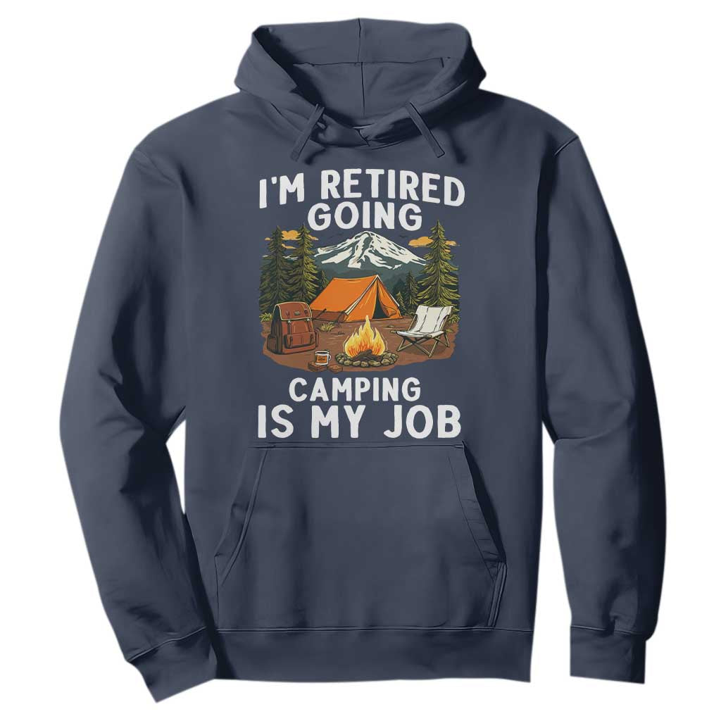 I Am Retired Going Camping Is My Job Hoodie Funny Retirement Gift TS12 Navy Print Your Wear