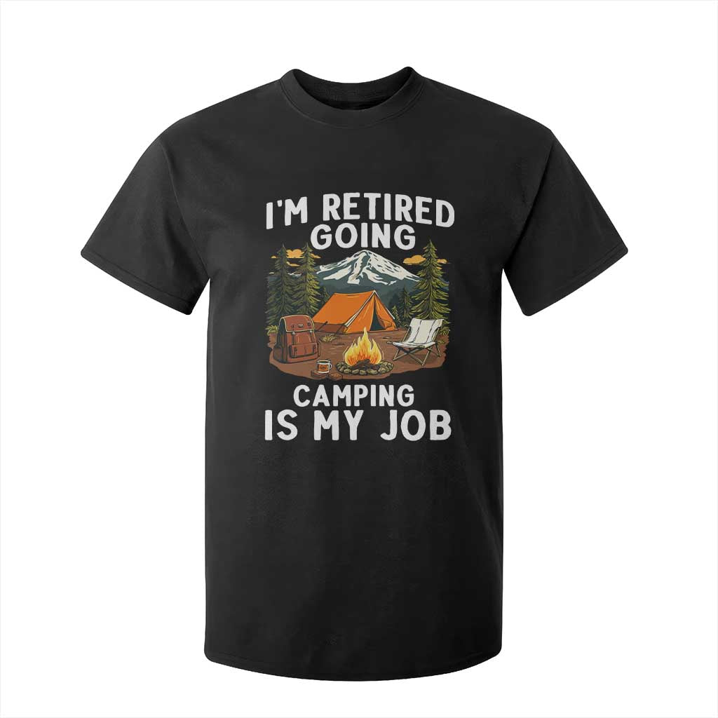 I Am Retired Going Camping Is My Job T Shirt For Kid Funny Retirement Gift TS12 Black Print Your Wear
