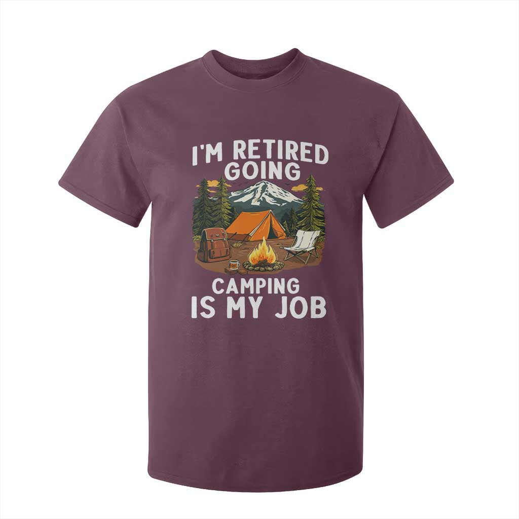 I Am Retired Going Camping Is My Job T Shirt For Kid Funny Retirement Gift TS12 Maroon Print Your Wear