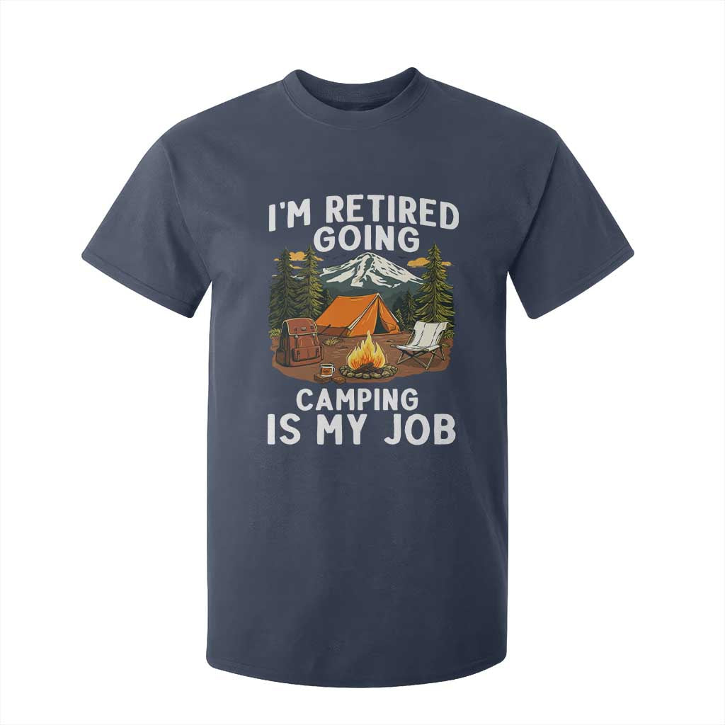 I Am Retired Going Camping Is My Job T Shirt For Kid Funny Retirement Gift TS12 Navy Print Your Wear