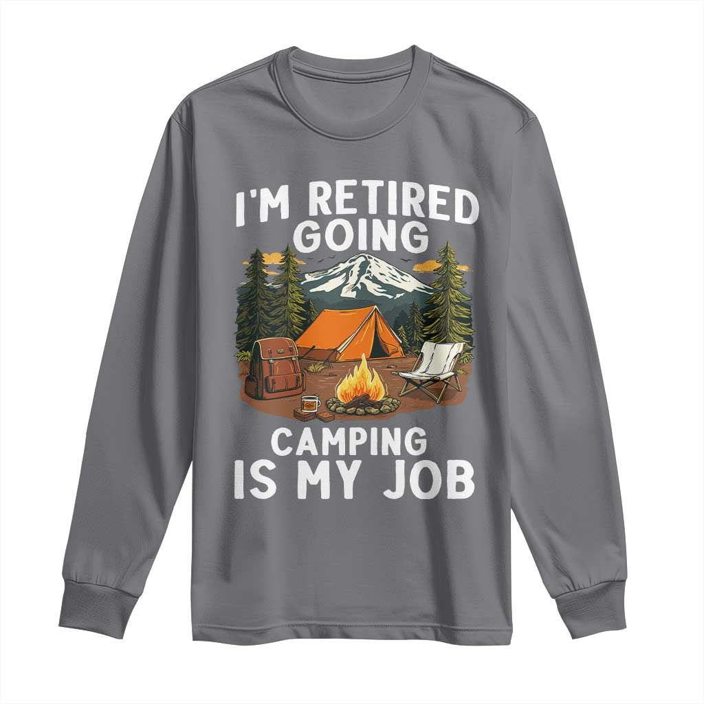 I Am Retired Going Camping Is My Job Long Sleeve Shirt Funny Retirement Gift TS12 Charcoal Print Your Wear