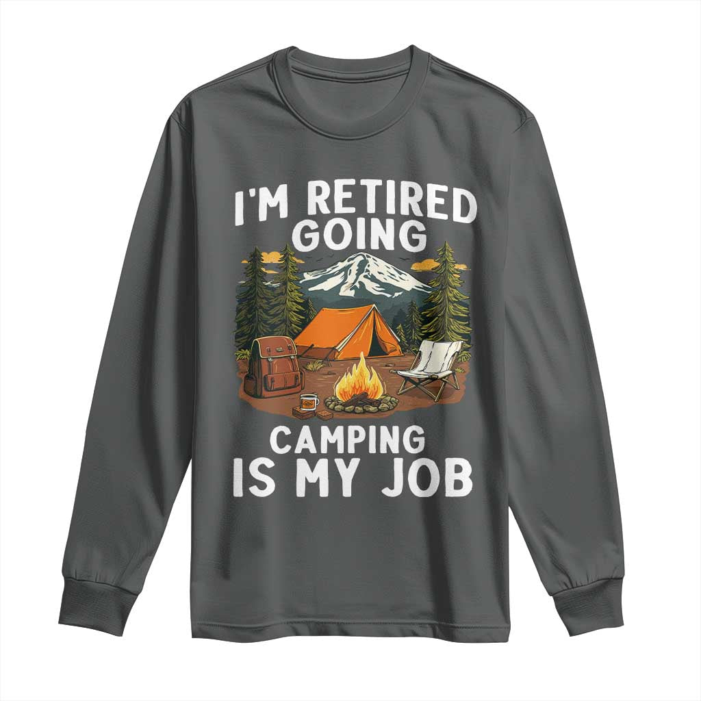 I Am Retired Going Camping Is My Job Long Sleeve Shirt Funny Retirement Gift TS12 Dark Heather Print Your Wear