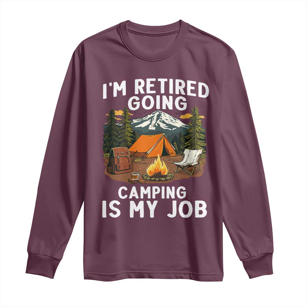 I Am Retired Going Camping Is My Job Long Sleeve Shirt Funny Retirement Gift TS12 Maroon Print Your Wear