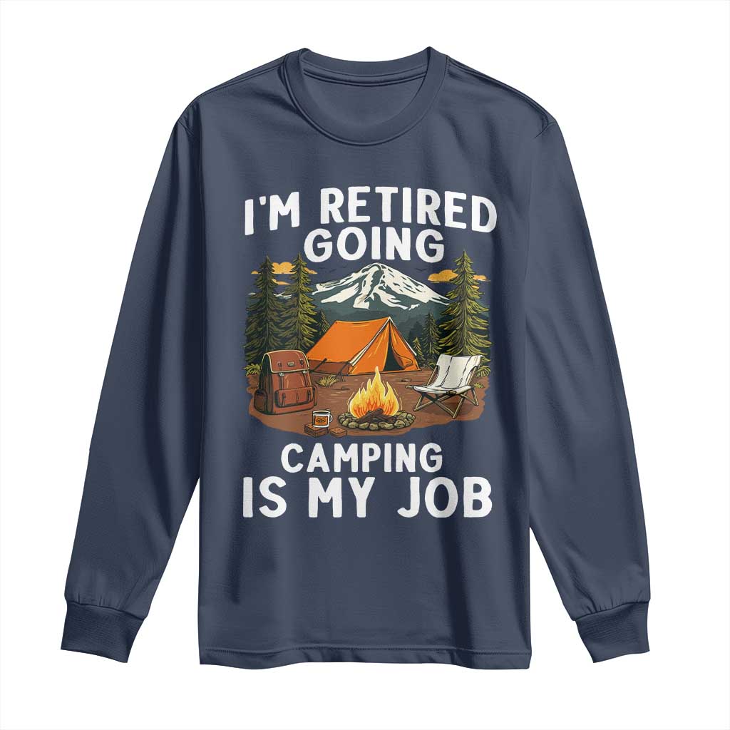 I Am Retired Going Camping Is My Job Long Sleeve Shirt Funny Retirement Gift TS12 Navy Print Your Wear