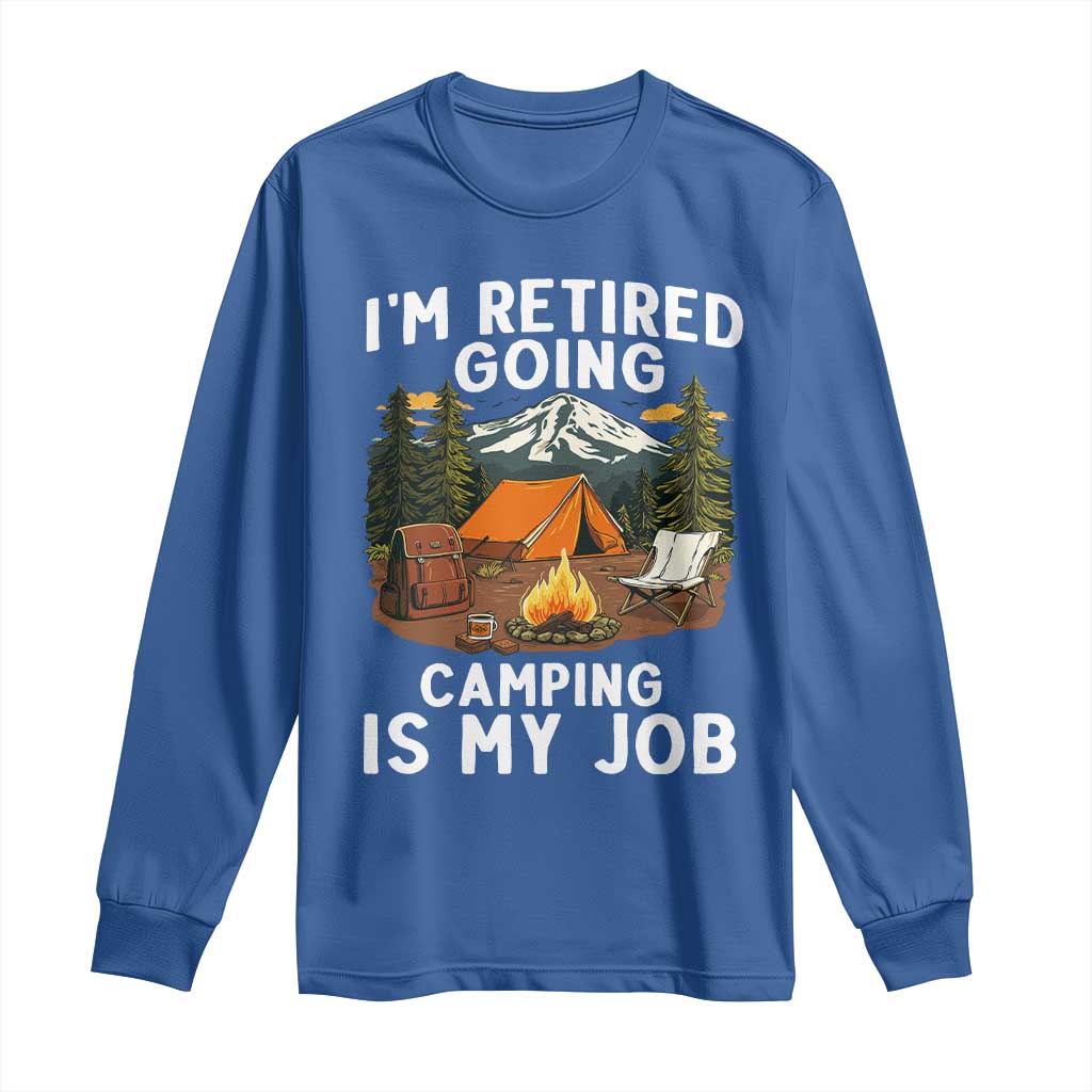 I Am Retired Going Camping Is My Job Long Sleeve Shirt Funny Retirement Gift TS12 Royal Blue Print Your Wear