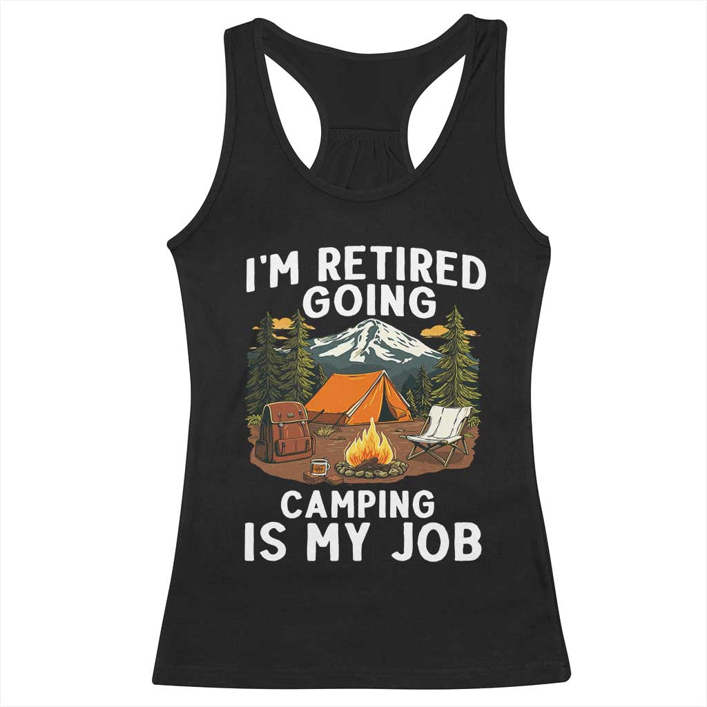 I Am Retired Going Camping Is My Job Racerback Tank Top Funny Retirement Gift TS12 Black Print Your Wear